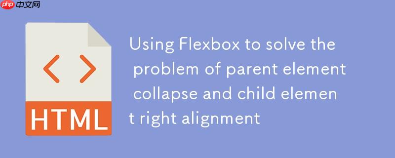 利用 Flexbox 解决父元素塌陷与子元素右对齐问题