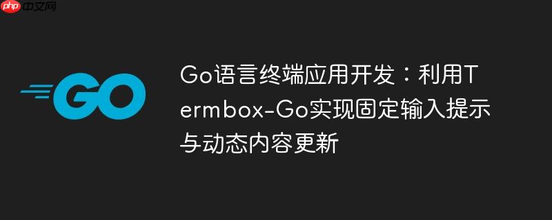 Go语言终端应用开发:利用Termbox-Go实现固定输入提示与动态内容更新