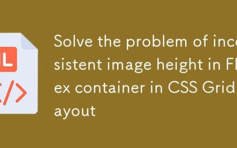 解决CSS Grid布局中Flex容器内图片高度不一致问题