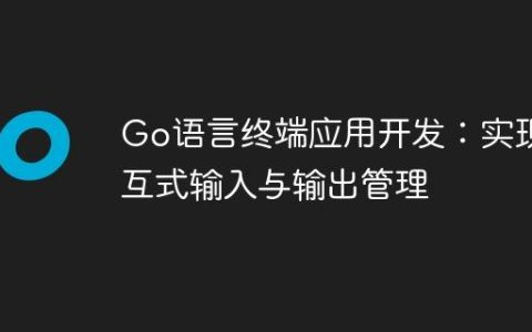 Go语言终端应用开发：实现交互式输入与输出管理