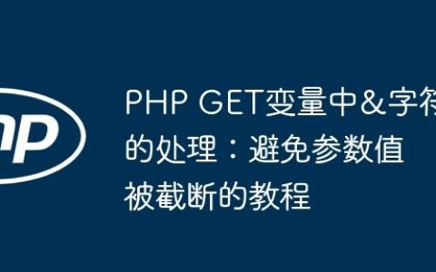 PHP GET变量中&字符的处理：避免参数值被截断的教程