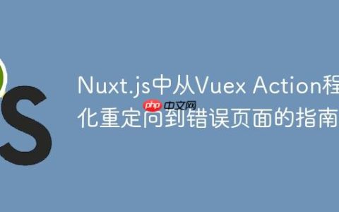 Nuxt.js中从Vuex Action程序化重定向到错误页面的指南