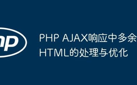 PHP AJAX响应中多余HTML的处理与优化
