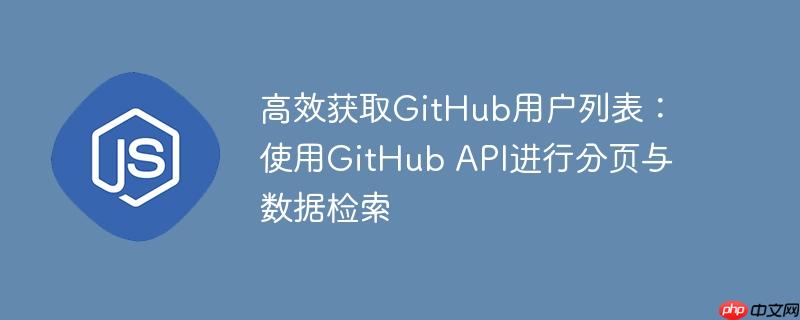 高效获取GitHub用户列表:使用GitHub API进行分页与数据检索