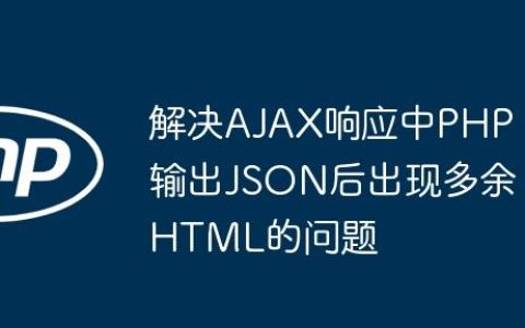 解决AJAX响应中PHP输出JSON后出现多余HTML的问题