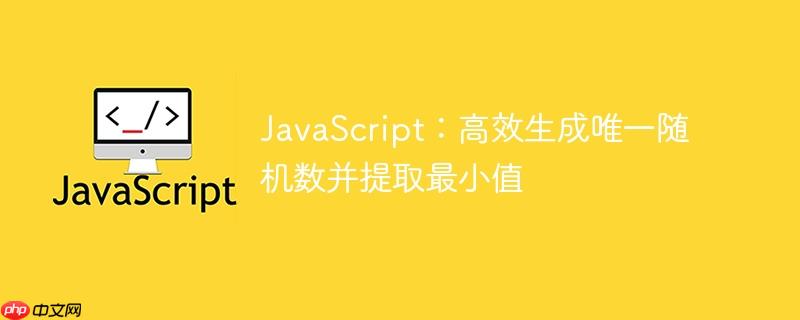 JavaScript:高效生成唯一随机数并提取最小值