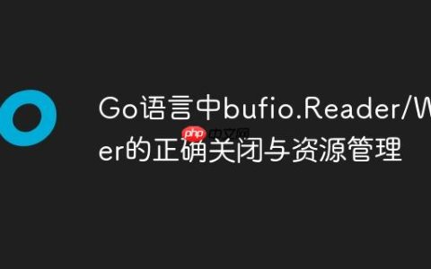 Go语言中bufio.Reader/Writer的正确关闭与资源管理