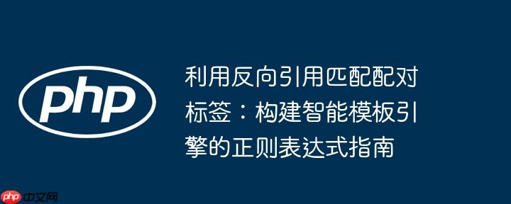 利用反向引用匹配配对标签:构建智能模板引擎的正则表达式指南