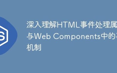 深入理解HTML事件处理属性与Web Components中的事件机制