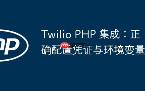 Twilio PHP 集成：正确配置凭证与环境变量
