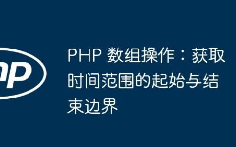PHP 数组操作：获取时间范围的起始与结束边界
