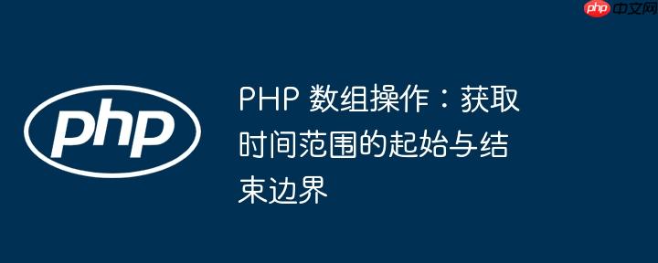 php 数组操作:获取时间范围的起始与结束边界