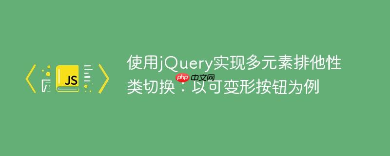使用jQuery实现多元素排他性类切换:以可变形按钮为例
