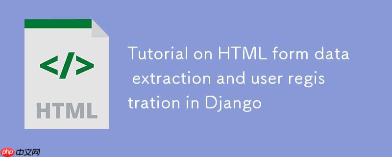 Django中HTML表单数据提取与用户注册教程