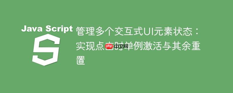 管理多个交互式UI元素状态:实现点击时单例激活与其余重置