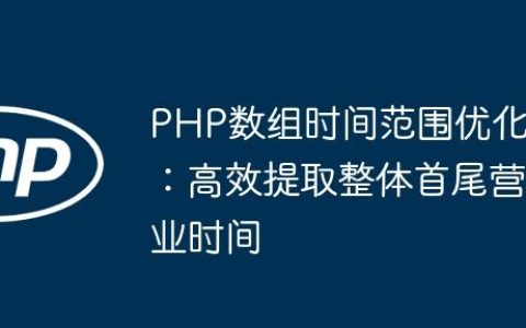 PHP数组时间范围优化：高效提取整体首尾营业时间