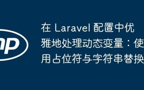 在 Laravel 配置中优雅地处理动态变量：使用占位符与字符串替换