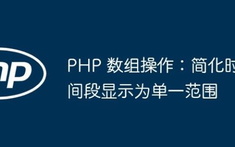 PHP 数组操作：简化时间段显示为单一范围