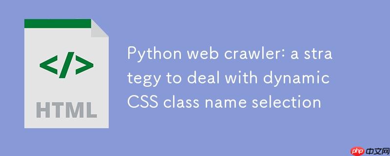 python网络爬虫:应对动态css类名选择的策略
