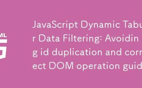 JavaScript动态表格数据过滤：避免id重复与正确DOM操作指南