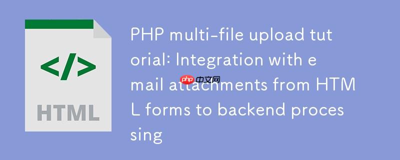 php多文件上传教程:从html表单到后端处理与邮件附件集成