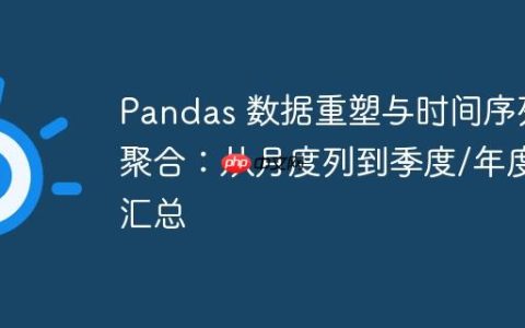 Pandas 数据重塑与时间序列聚合：从月度列到季度/年度汇总