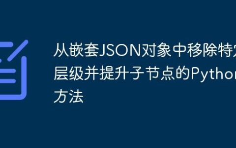 从嵌套JSON对象中移除特定层级并提升子节点的Python方法