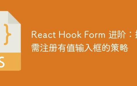 React Hook Form 进阶：按需注册有值输入框的策略
