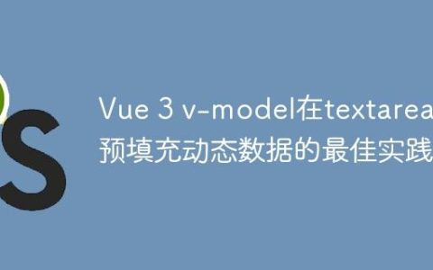 Vue 3 v-model在textarea中预填充动态数据的最佳实践