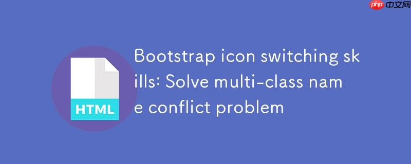 bootstrap图标切换技巧:解决多类名冲突问题