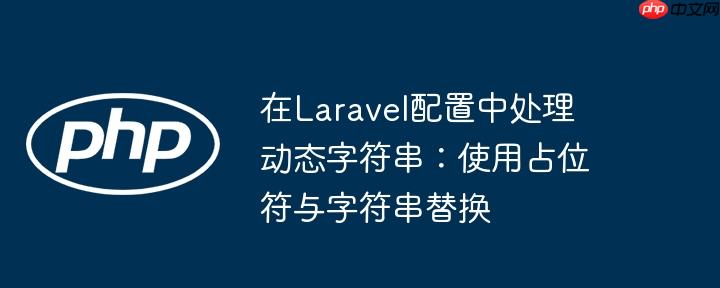 在Laravel配置中处理动态字符串：使用占位符与字符串替换