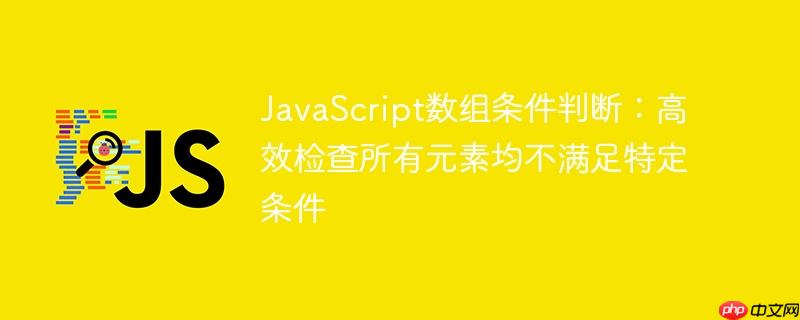 JavaScript数组条件判断:高效检查所有元素均不满足特定条件