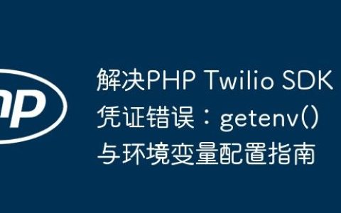 解决PHP Twilio SDK凭证错误：getenv()与环境变量配置指南