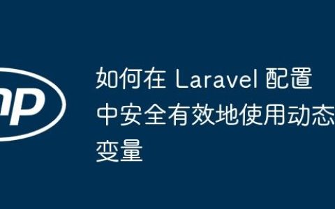 如何在 Laravel 配置中安全有效地使用动态变量