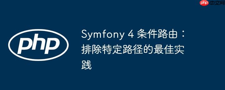 Symfony 4 条件路由：排除特定路径的最佳实践