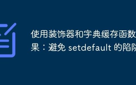 使用装饰器和字典缓存函数结果：避免 setdefault 的陷阱
