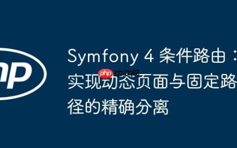Symfony 4 条件路由：实现动态页面与固定路径的精确分离