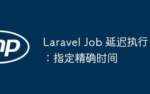 Laravel Job 延迟执行：指定精确时间