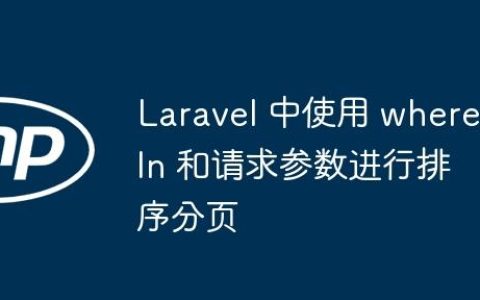 Laravel 中使用 whereIn 和请求参数进行排序分页