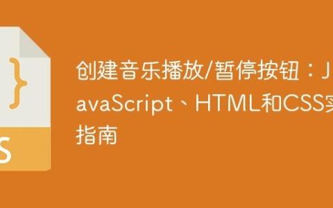创建音乐播放/暂停按钮：JavaScript、HTML和CSS实现指南