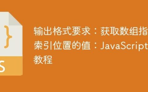 输出格式要求：获取数组指定索引位置的值：JavaScript 教程
