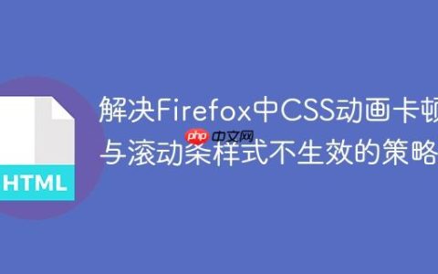 解决Firefox中CSS动画卡顿与滚动条样式不生效的策略