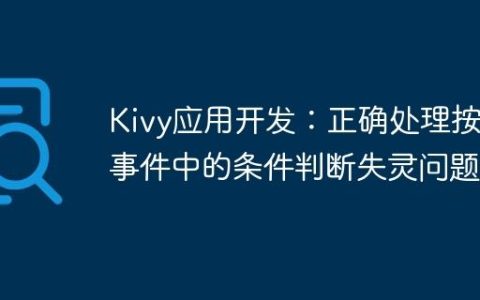 Kivy应用开发：正确处理按钮事件中的条件判断失灵问题
