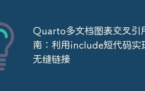 Quarto多文档图表交叉引用指南：利用include短代码实现无缝链接