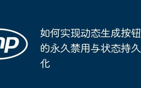 如何实现动态生成按钮的永久禁用与状态持久化