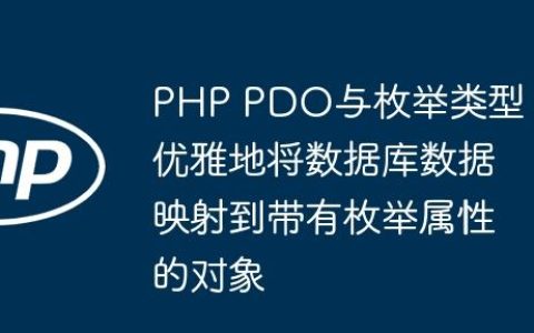 PHP PDO与枚举类型：优雅地将数据库数据映射到带有枚举属性的对象