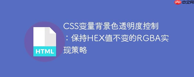 CSS变量背景色透明度控制：保持HEX值不变的RGBA实现策略