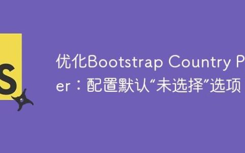 优化Bootstrap Country Picker：配置默认“未选择”选项