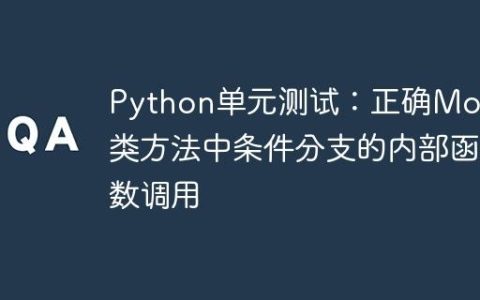 Python单元测试：正确Mock类方法中条件分支的内部函数调用