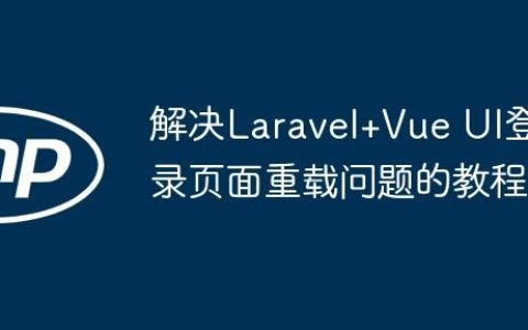 解决Laravel+Vue UI登录页面重载问题的教程